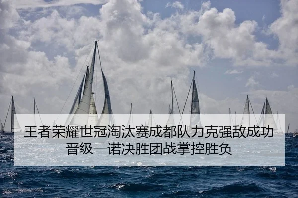 wang-zhe-rong-yao-shi-guan-tao-tai-sai-cheng-du-dui-li-ke-qiang-di-cheng-gong-jin-ji-yi-nuo-jue-sheng-tuan-zhan-zhang-2-649.jpg